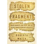 Stolen Fragments: Black Markets, Bad Faith, and the Illicit Trade in Ancient Artefacts
