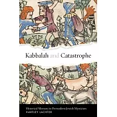 Kabbalah and Catastrophe: Historical Memory in Premodern Jewish Mysticism