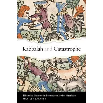 Kabbalah and Catastrophe: Historical Memory in Premodern Jewish Mysticism