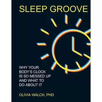 Sleep Groove: Why Your Sleep Rhythm Is So Messed Up and What You Can Do about It