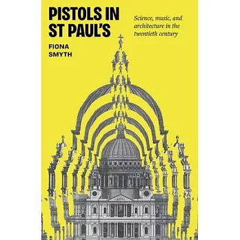 Pistols in St Paul’s: Science, Music, and Architecture in the Twentieth Century