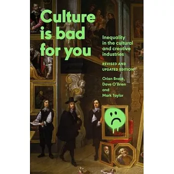 Culture Is Bad for You: Inequality in the Cultural and Creative Industries, Revised and Updated Edition