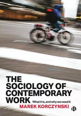 The Sociology of Contemporary Work: What It Is, and Why We Need It