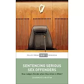 Sentencing Serious Sex Offenders: How Judges Decide When Discretion Is Wide