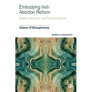 Embodying Irish Abortion Reform: Bodies, Emotions, and Feminist Activism
