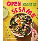 Open Sesame: 45 Sweet and Savory Recipes for Tahini & All Things Sesame