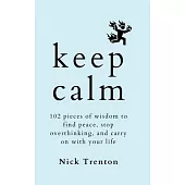 Keep Calm: 102 Pieces of Wisdom to Find Peace, Stop Overthinking, and Carry On With Your Life