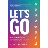 Let’s Go: How Core Values and Purpose Create a Business Journey Worth Making