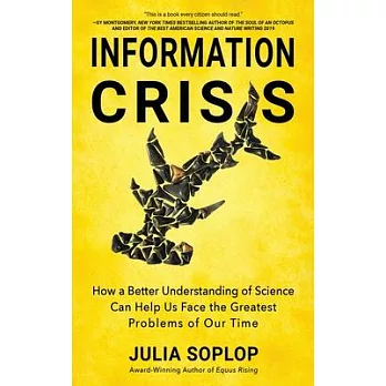 Information Crisis: How a Better Understanding of Science Can Help Us Face the Greatest Problems of Our Time