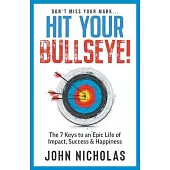 Hit Your Bullseye!: The 7 Keys to an Epic Life of Impact, Success & Happiness