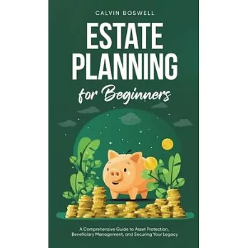 Estate Planning for Beginners: A Comprehensive Guide to Asset Protection, Beneficiary Management, and Securing Your Legacy