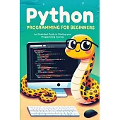 Python Programming for Beginners: An Illustrated Guide to Starting your Programming Journey