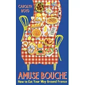 Amuse Bouche: How to Eat Your Way Around France