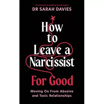 How to Leave a Narcissist ... for Good: Moving on from Abusive and Toxic Relationships