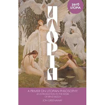 A Primer on Utopian Philosophy: An Introduction to the Work of Ernst Bloch