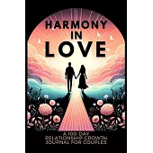 Harmony in Love: A 100-Day Relationship Growth Guided Book for Couples Featuring Daily Affirmations, Reflection Prompts, and Bonding Ac
