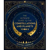 The Ultimate Guide to the Constellations and Planets: The Astronomy, Myth and Symbolism of the Night Sky