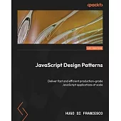 JavaScript Design Patterns: Deliver fast and efficient production-grade JavaScript applications at scale