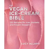 The Vegan Ice Cream Bible: 120 Recipes for Ices, Sorbets and Frozen Desserts