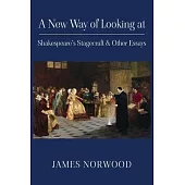 A New Way of Looking at Shakespeare’s Stagecraft & Other Essays