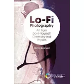 Lo-Fi Photography: Art from Do-It-Yourself Chemistry and Physics