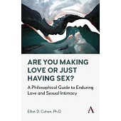 Are You Making Love or Just Having Sex?: A Philosophical Guide to Enduring Love and Sexual Intimacy