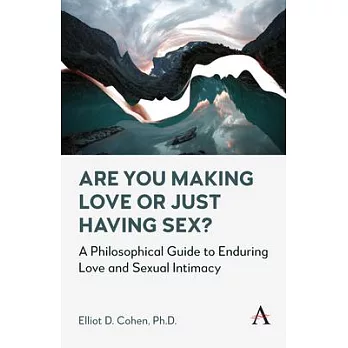 Are You Making Love or Just Having Sex?: A Philosophical Guide to Enduring Love and Sexual Intimacy