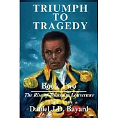 Triumph To Tragedy Book Two: The Rise of Toussaint Louverture