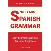 No Tears Spanish Grammar: Easy Learning: Essential Rules for Beginners
