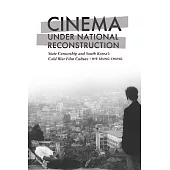 Cinema Under National Reconstruction: State Censorship and South Korea’s Cold War Film Culture