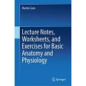 Lecture Notes, Worksheets, and Exercises for Basic Anatomy and Physiology