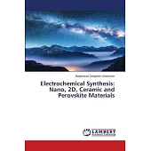 Electrochemical Synthesis: Nano, 2D, Ceramic and Perovskite Materials