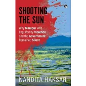 Shooting the Sun Why Manipur Was Engulfed by Violence and the Government Remained Silent
