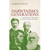 The Reception of Darwinian Evolution in Britain, 1859-1909: Darwinism’s Generations