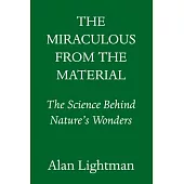 The Miraculous from the Material: The Science Behind Nature’s Wonders