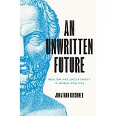 An Unwritten Future: Realism and Uncertainty in World Politics