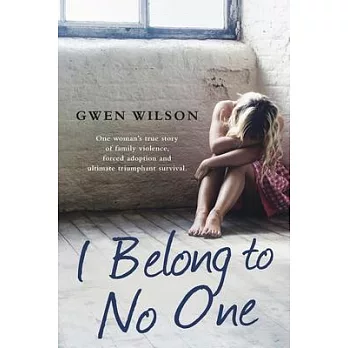 I Belong to No One: One woman’s true story of family violence, forced adoption and ultimate triumphant survival