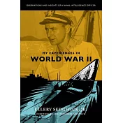 My Experiences in World War II: Observations and Insights of a Naval Intelligence Officer