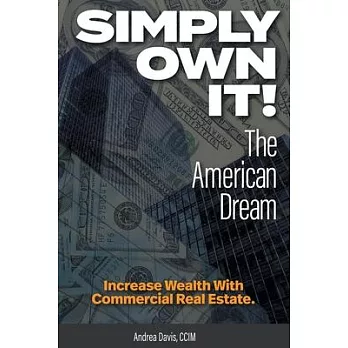 Simply Own It! The American Dream: Increase Wealth With Commercial Real Estate