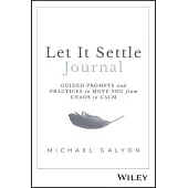 Let It Settle Journal: Guided Prompts and Practices to Move You from Chaos to Calm