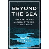 Beyond the Sea: The Hidden Life in Lakes, Streams, and Wetlands