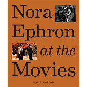 Nora Ephron at the Movies: A Visual Celebration of the Writer and Director Behind When Harry Met Sally, You’ve Got Mail, Sleepless in Seattle, an