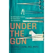 Under the Gun: An Er Doctor’s Cure for America’s Gun Epidemic