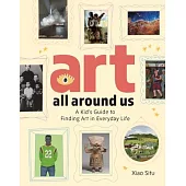 Art All Around: A Children’s Guide to What Makes Art and Where to Find It