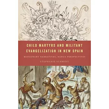 Child Martyrs and Militant Evangelization in New Spain: Missionary Narratives, Nahua Perspectives