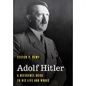 Adolf Hitler: A Reference Guide to His Life and Works