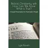 Biblical Christianity with How Can We Know What is True?: A Gospel Presentation for Postmodern People