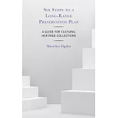Six Steps to a Long-Range Preservation Plan: A Guide for Cultural Heritage Collections