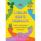 A People’s Guide to Houseplants: Thrifty, Sustainable Care-And-Feeding Strategies