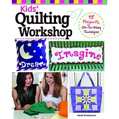 Kids’ Quilting Workshop: 15 Projects, Oh-So-Many Techniques